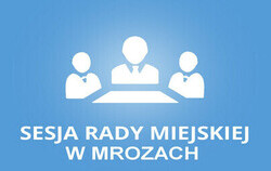 Zdjęcie do XXX zwyczajna Sesja Rady Miejskiej w Mrozach