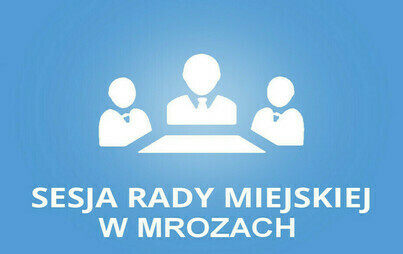Zdjęcie do XIV zwyczajna Sesja Rady Miejskiej w Mrozach