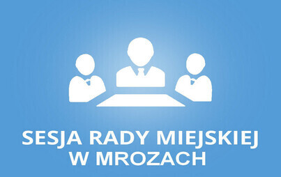 Zdjęcie do XXX zwyczajna Sesja Rady Miejskiej w Mrozach